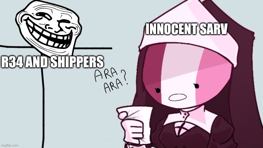 *ETERNAL SCREming* | INNOCENT SARV; R34 AND SHIPPERS | image tagged in sarvent ara ara | made w/ Imgflip meme maker