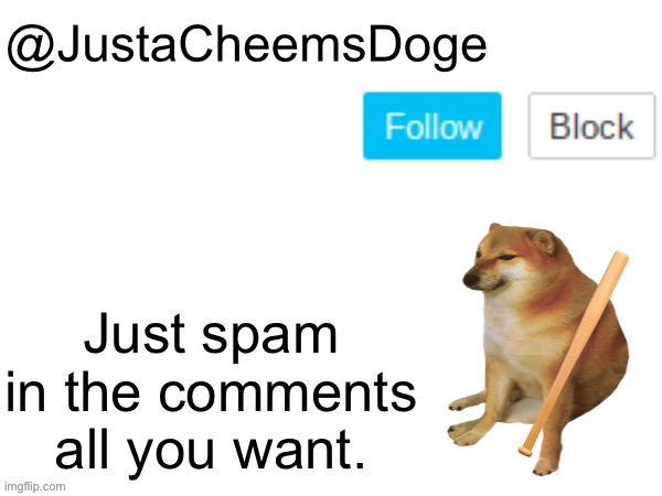 This for everyone :D | Just spam in the comments all you want. | image tagged in justacheemsdoge annoucement template,memes,imgflip | made w/ Imgflip meme maker