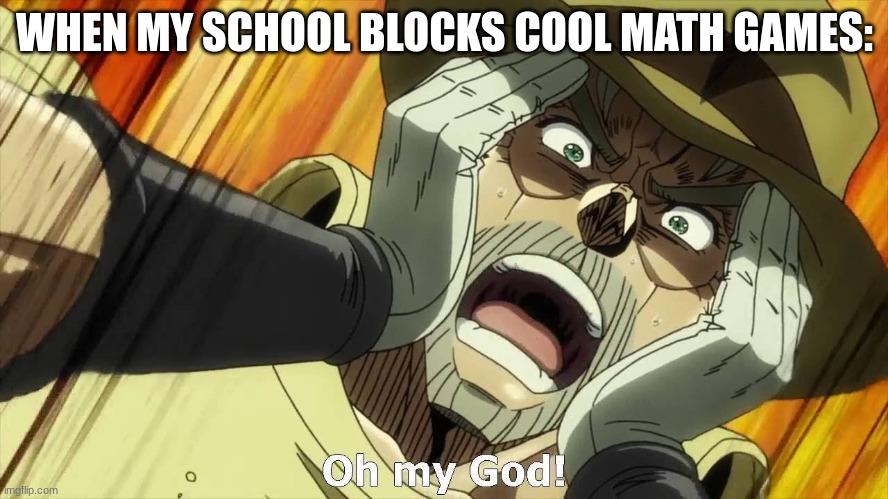 WHY | WHEN MY SCHOOL BLOCKS COOL MATH GAMES: | image tagged in jojo oh my god | made w/ Imgflip meme maker