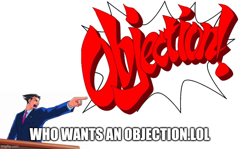 OBJECTION! | WHO WANTS AN OBJECTION.LOL | image tagged in objection | made w/ Imgflip meme maker