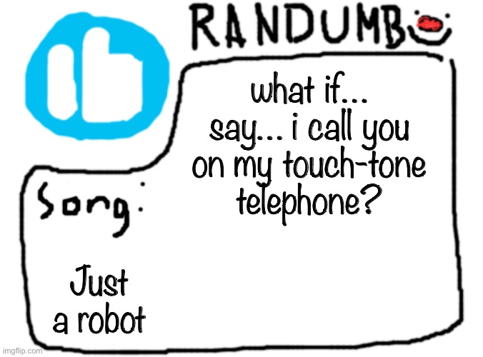 lemon demon hahhahahahhahaahahahhaha | what if… say… i call you on my touch-tone telephone? Just a robot | image tagged in randumb template with song | made w/ Imgflip meme maker