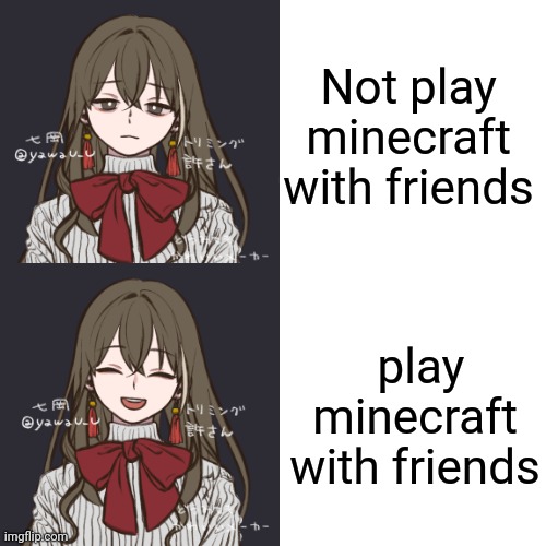 ☆Eliza☆ | Not play minecraft with friends; play minecraft with friends | made w/ Imgflip meme maker