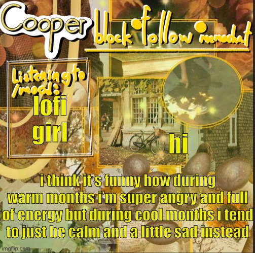 color/temperature/feeling association ig | hi; lofi girl; i think it’s funny how during warm months i’m super angry and full of energy but during cool months i tend to just be calm and a little sad instead | image tagged in cooper s announcement temp | made w/ Imgflip meme maker