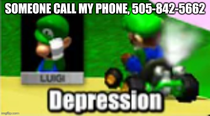 Luigi Depression | SOMEONE CALL MY PHONE, 505-842-5662 | image tagged in luigi depression | made w/ Imgflip meme maker