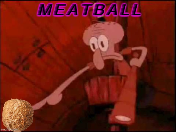 I came up with this in the shower | M E A T B A L L | image tagged in squidward pointing,meat,balls | made w/ Imgflip meme maker