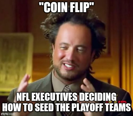 Ancient Aliens Meme | "COIN FLIP"; NFL EXECUTIVES DECIDING HOW TO SEED THE PLAYOFF TEAMS | image tagged in memes,ancient aliens | made w/ Imgflip meme maker