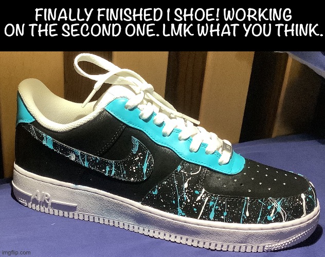 It’s my first time, I know it’s not great. | FINALLY FINISHED 1 SHOE! WORKING ON THE SECOND ONE. LMK WHAT YOU THINK. | image tagged in yeah | made w/ Imgflip meme maker