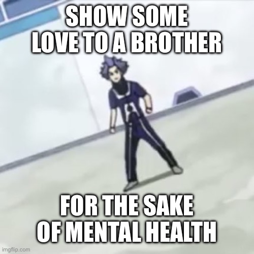 Mental health and lovin’ | SHOW SOME LOVE TO A BROTHER; FOR THE SAKE OF MENTAL HEALTH | image tagged in shinso showing some love,mental health,love | made w/ Imgflip meme maker