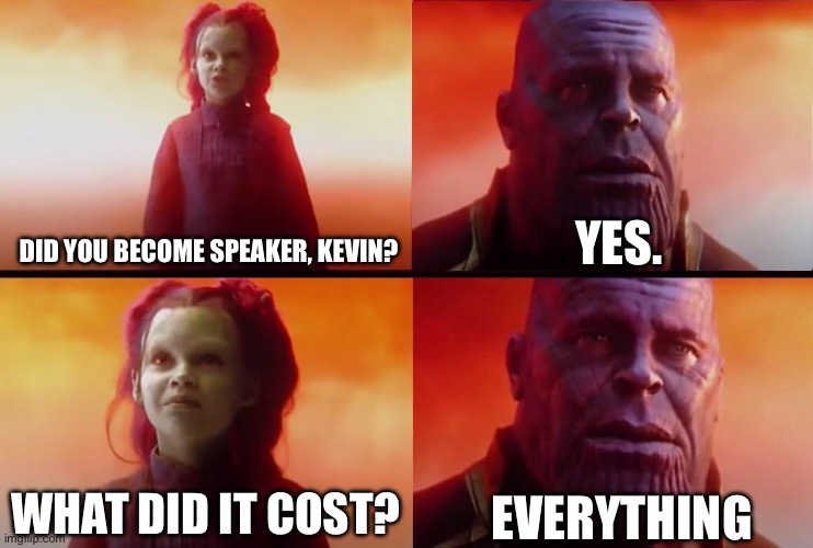 What did it cost? | YES. DID YOU BECOME SPEAKER, KEVIN? EVERYTHING; WHAT DID IT COST? | image tagged in what did it cost | made w/ Imgflip meme maker