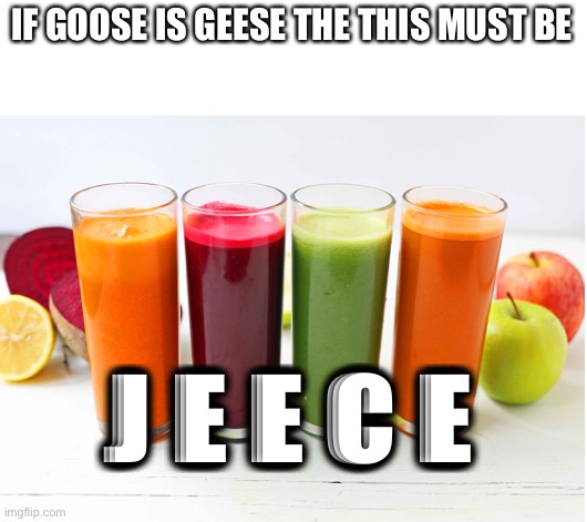 J E E C E | IF GOOSE IS GEESE THE THIS MUST BE; J E E C E | image tagged in memes,x all the y | made w/ Imgflip meme maker