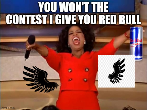 Red bull gives you wings | YOU WON'T THE CONTEST I GIVE YOU RED BULL | image tagged in memes,oprah you get a | made w/ Imgflip meme maker