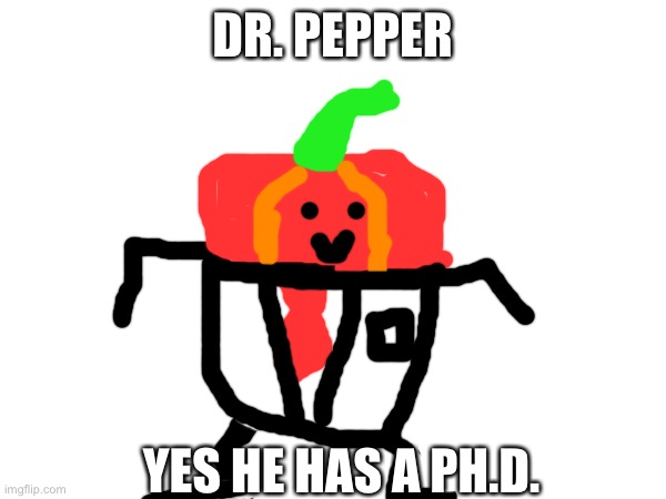 DR. PEPPER YES HE HAS A PH.D. | made w/ Imgflip meme maker