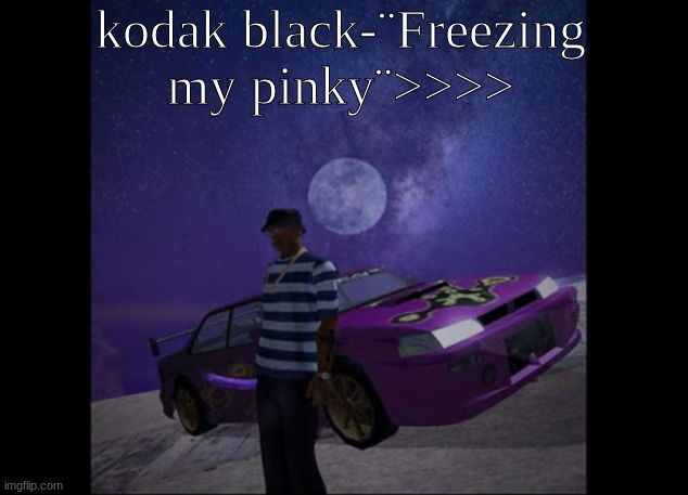 this pic goes hard, like to like | kodak black-¨Freezing my pinky¨>>>> | image tagged in this pic goes hard like to like | made w/ Imgflip meme maker