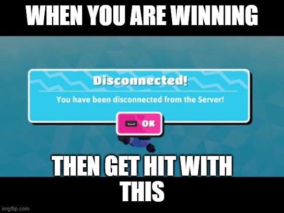 WHEN YOU ARE WINNING; THEN GET HIT WITH
 THIS | image tagged in gaming | made w/ Imgflip meme maker