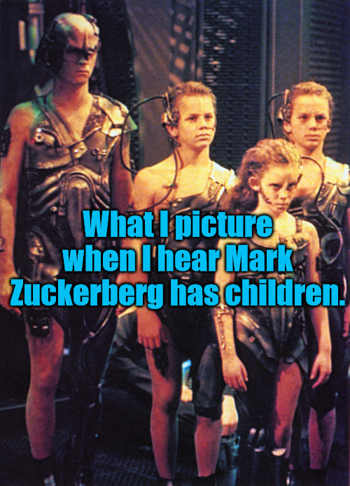 Zuckerberg's Kids | What I picture when I hear Mark Zuckerberg has children. | image tagged in mark zuckerberg,borg | made w/ Imgflip meme maker