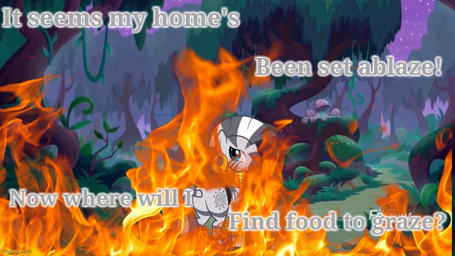 It seems my home's Been set ablaze! Now where will I Find food to graze? | made w/ Imgflip meme maker