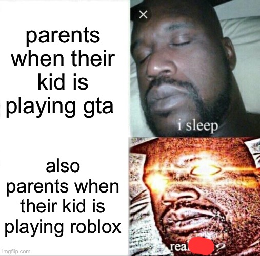 why is it like that tho | parents when their kid is playing gta; also parents when their kid is playing roblox | image tagged in memes,sleeping shaq,roblox,parents | made w/ Imgflip meme maker