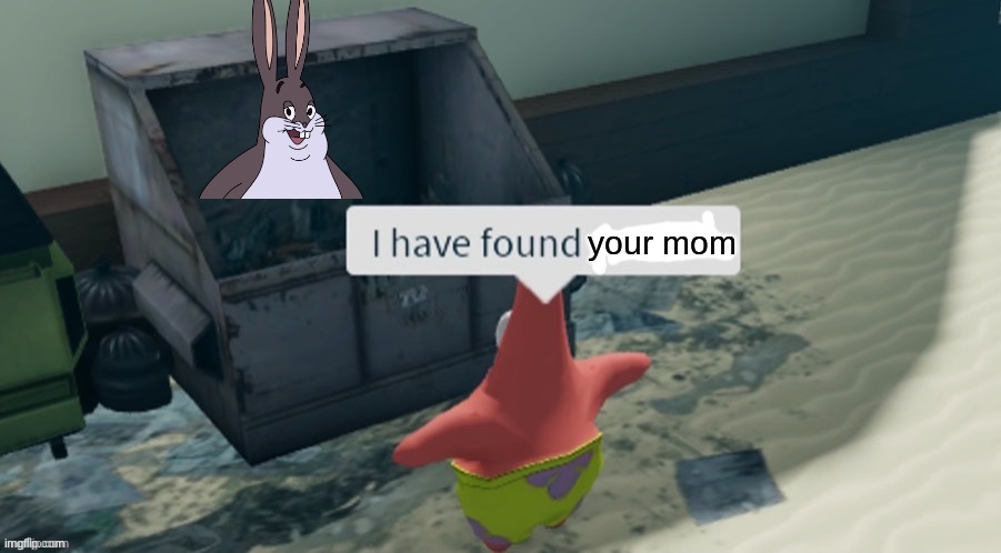 I have found x | your mom | image tagged in i have found x | made w/ Imgflip meme maker