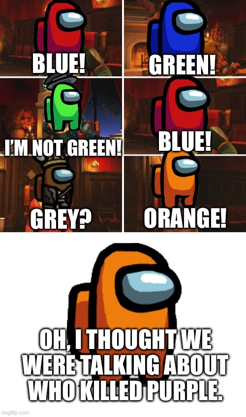 BLUE! GREEN! BLUE! I’M NOT GREEN! ORANGE! GREY? OH, I THOUGHT WE WERE TALKING ABOUT WHO KILLED PURPLE. | image tagged in shrek fiona harold donkey,blank white template | made w/ Imgflip meme maker