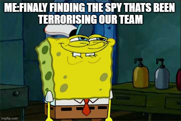Don't You Squidward | ME:FINALY FINDING THE SPY THATS BEEN 
TERRORISING OUR TEAM | image tagged in memes,don't you squidward,tf2 | made w/ Imgflip meme maker