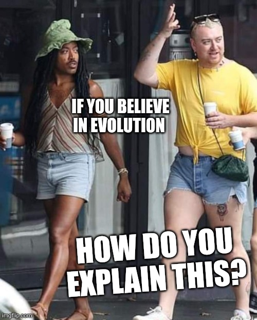 WTF | IF YOU BELIEVE IN EVOLUTION; HOW DO YOU EXPLAIN THIS? | image tagged in funny memes,politics,funny | made w/ Imgflip meme maker