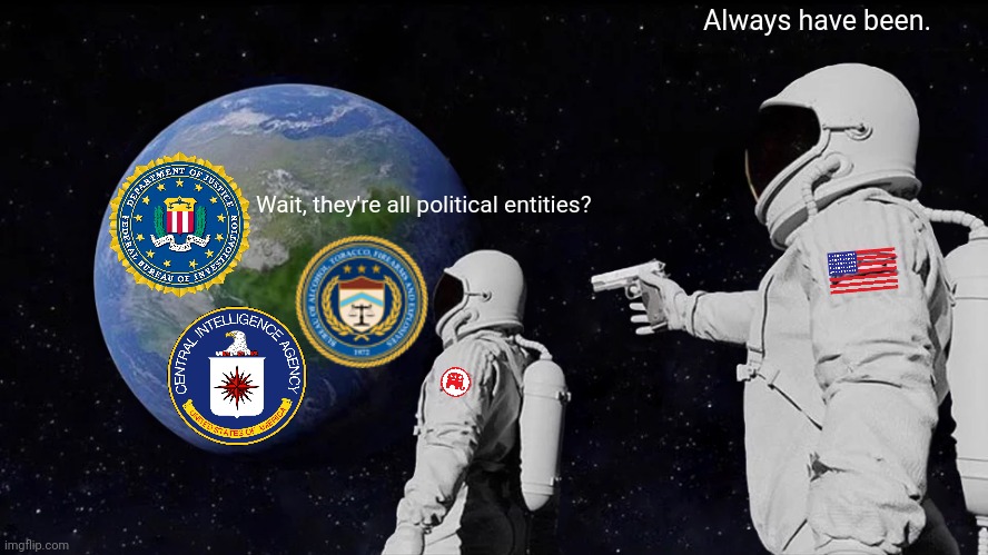 Always Has Been Meme | Wait, they're all political entities? Always have been. | image tagged in memes,always has been | made w/ Imgflip meme maker