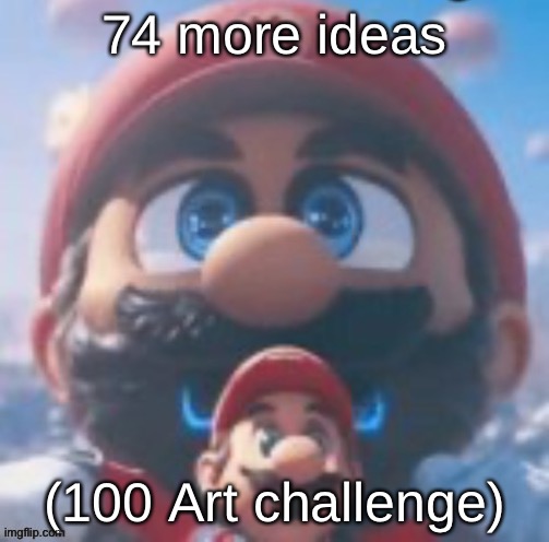 Mario high | 74 more ideas; (100 Art challenge) | image tagged in mario high | made w/ Imgflip meme maker