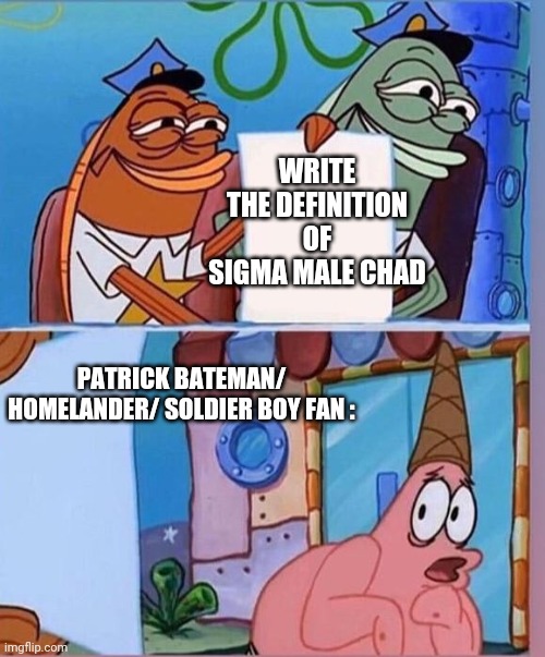 Sigma male | WRITE THE DEFINITION OF SIGMA MALE CHAD; PATRICK BATEMAN/ HOMELANDER/ SOLDIER BOY FAN : | image tagged in patrick is afraid of writing | made w/ Imgflip meme maker