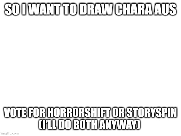 Vote now ig | SO I WANT TO DRAW CHARA AUS; VOTE FOR HORRORSHIFT OR STORYSPIN
(I'LL DO BOTH ANYWAY) | image tagged in chara,drawing | made w/ Imgflip meme maker