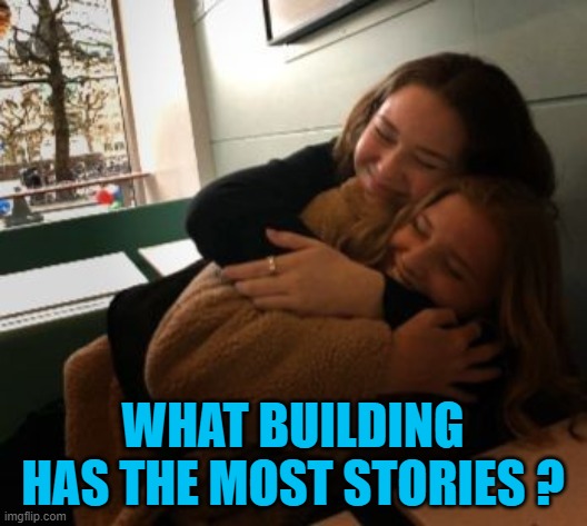 WHAT BUILDING HAS THE MOST STORIES ? | image tagged in riddle | made w/ Imgflip meme maker