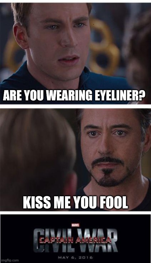 Marvel Civil War 1 | ARE YOU WEARING EYELINER? KISS ME YOU FOOL | image tagged in memes,marvel civil war 1 | made w/ Imgflip meme maker