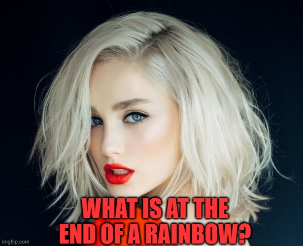 WHAT IS AT THE END OF A RAINBOW? | image tagged in riddle | made w/ Imgflip meme maker