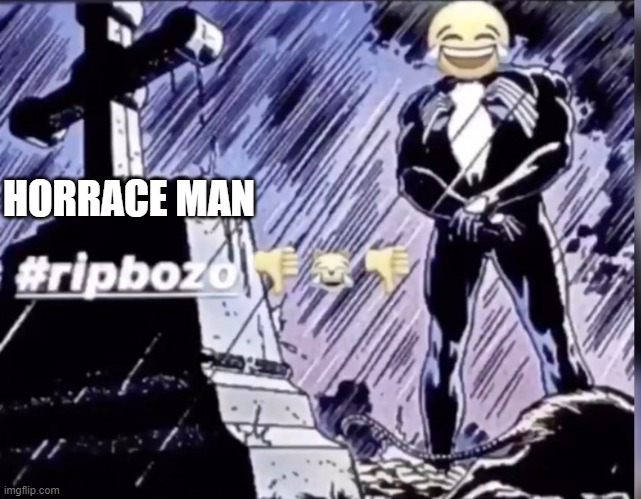 if you dont know, horrace man made school | HORRACE MAN | image tagged in rip bozo | made w/ Imgflip meme maker