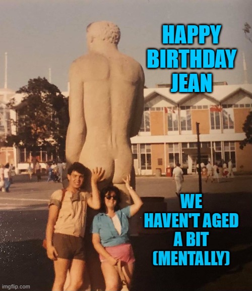 touch my butt | HAPPY
 BIRTHDAY 
JEAN; WE HAVEN'T AGED A BIT
(MENTALLY) | image tagged in happy birthday | made w/ Imgflip meme maker