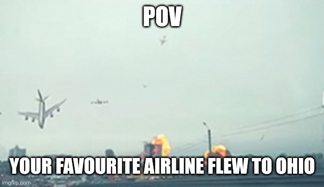 Ohio | POV; YOUR FAVOURITE AIRLINE FLEW TO OHIO | image tagged in only in ohio,your favourite airline | made w/ Imgflip meme maker