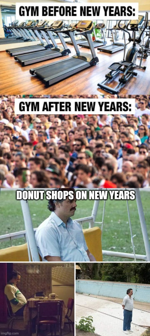 Donut shops on new year week. The struggle is real | DONUT SHOPS ON NEW YEARS | image tagged in memes,sad pablo escobar | made w/ Imgflip meme maker