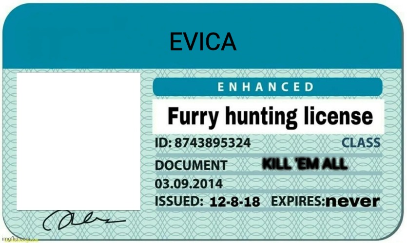 furry hunting license | EVICA; KILL 'EM ALL | image tagged in furry hunting license | made w/ Imgflip meme maker