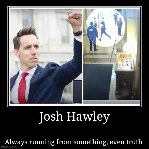 Hawley running like a by-atch | image tagged in funny,demotivationals | made w/ Imgflip demotivational maker