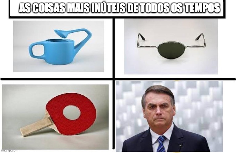 bolsonaro | AS COISAS MAIS INÚTEIS DE TODOS OS TEMPOS | image tagged in bolsonaro,milicia,golpista,brasil,militar,facista | made w/ Imgflip meme maker