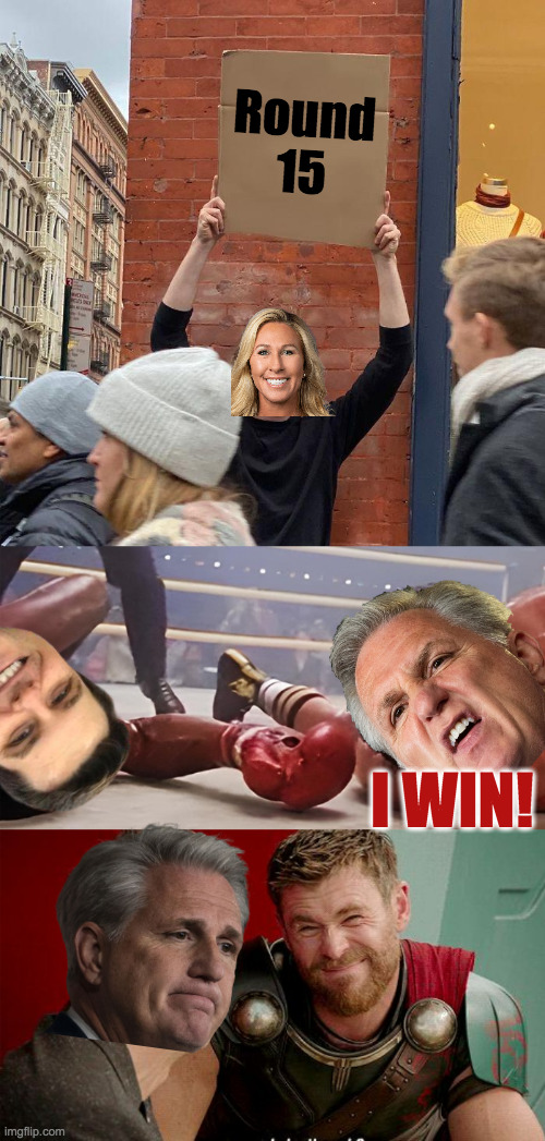 Will he even get a chance to be reelected? | Round
15; I WIN! | image tagged in memes,guy holding cardboard sign,thor is he though,kevin mccarthy | made w/ Imgflip meme maker