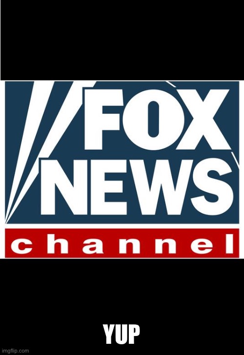 fox news | YUP | image tagged in fox news | made w/ Imgflip meme maker