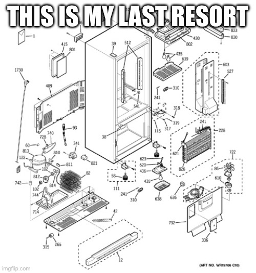 Dank | THIS IS MY LAST RESORT | image tagged in funny,goofy ahh,goofy,refrigerator,blueprints | made w/ Imgflip meme maker