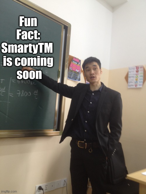 Physics teacher funfact | Fun Fact:
SmartyTM 
is coming
 soon | image tagged in physics teacher funfact | made w/ Imgflip meme maker