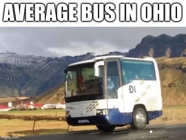 Ohio bus | AVERAGE BUS IN OHIO | image tagged in ohio | made w/ Imgflip meme maker