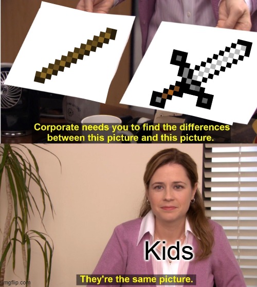 Stick and Sword | Kids | image tagged in memes,they're the same picture,true,funny | made w/ Imgflip meme maker