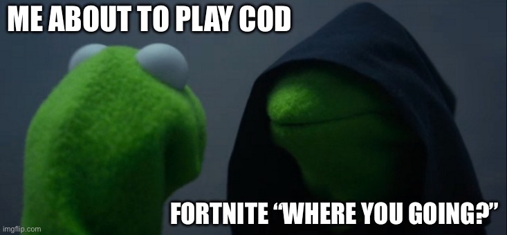 Gaming be like | ME ABOUT TO PLAY COD; FORTNITE “WHERE YOU GOING?” | image tagged in memes,evil kermit | made w/ Imgflip meme maker