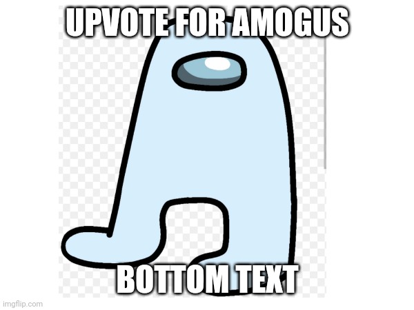 UPVOTE FOR AMOGUS; BOTTOM TEXT | made w/ Imgflip meme maker