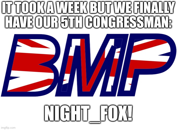 Congress has been filled! Now let’s get to work! | IT TOOK A WEEK BUT WE FINALLY
HAVE OUR 5TH CONGRESSMAN:; NIGHT_FOX! | image tagged in british mormon party logo | made w/ Imgflip meme maker