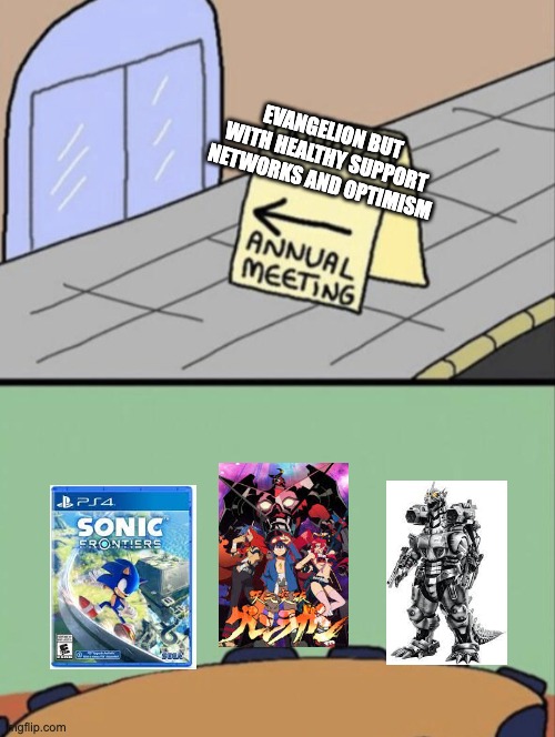 Unhated Blank Annual Meeting | EVANGELION BUT WITH HEALTHY SUPPORT NETWORKS AND OPTIMISM | image tagged in unhated blank annual meeting,sonic the hedgehog,godzilla,neon genesis evangelion | made w/ Imgflip meme maker