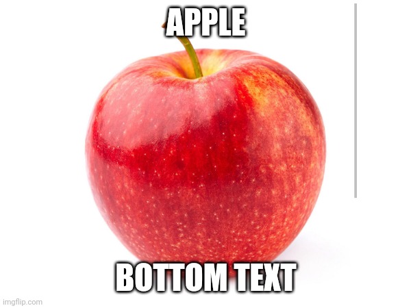 APPLE; BOTTOM TEXT | made w/ Imgflip meme maker